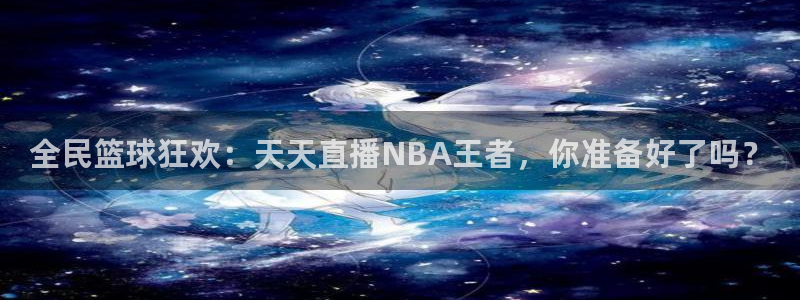 新球体育足球即时比分：全民篮球狂欢：天天直播NBA王者，你准备好了吗？